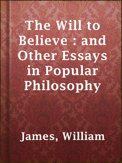 Title details for The Will to Believe : and Other Essays in Popular Philosophy by William James - Available